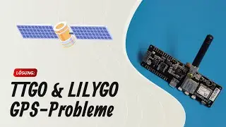 Keine GPS-Daten beim TTGO T-Beam & LILYGO Board - Fehlerbehebung