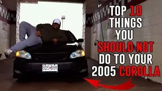 10 THINGS YOU SHOULD NOT DO TO YOUR 2005 COROLLA
