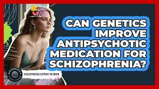 Can Genetics Improve Antipsychotic Medication For Schizophrenia? - Schizophrenia Support Network