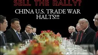SELL THE RALLY? U.S. CHINA TRADE WAR HALTS!!!!