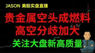 0127【JASON美股实盘直播收盘】贵金属空头成燃料，高空分歧加大。大盘要关注新高质量。