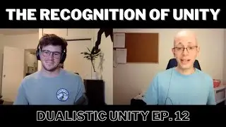 The Recognition of Unity | Dualistic Unity - Episode 12