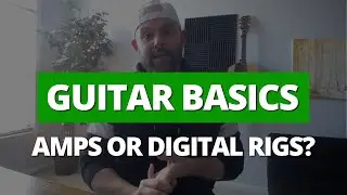 Guitar Basics - Amps vs Digital Rigs