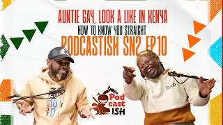Auntie Gay, Look A Like In Kenya, How To Know You Straight | | Podcastish Sn2 Ep10