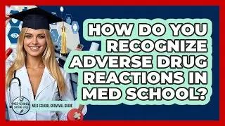 How Do You Recognize Adverse Drug Reactions In Med School? - Med School Survival Guide