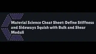 Material Science Cheat Sheet Define Stiffness and Sideways Squish with Bulk and Shear Moduli