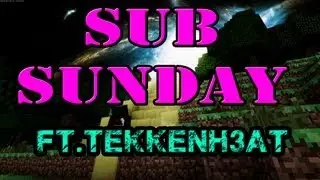 SUB SUNDAY!!! Ft. TekkenH3AT