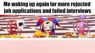 The current job market (The Amazing Digital Circus meme)