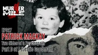 Ep237: Patrick MacKay: Two Sides of a Psychopath - Part D - Murder Mile UK True Crime Podcast