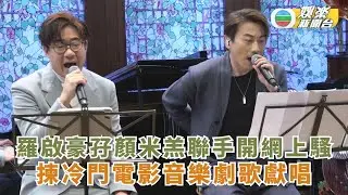 獨家丨羅啟豪孖顏米羔聯手開網上騷 揀冷門電影音樂劇歌獻唱