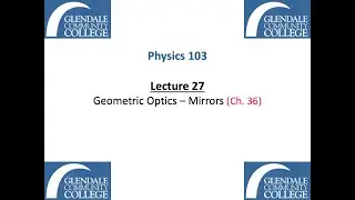 Phys 103 - Lecture 27 - Geometric Optics of Mirrors