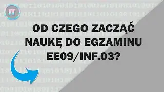 OD CZEGO ZACZĄĆ NAUKĘ DO EGZAMINU EE09/INF.03?