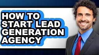 How to Start Lead Generation Agency (easy Method)