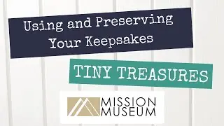 Using and Preserving Your Keepsakes - Tiny Treasures - Presented by the Mission Museum