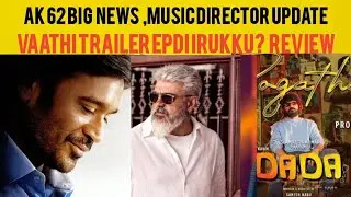 AK 62 big news,  music director and director | Vaathi trailer review  | Kavin  Dada movie song