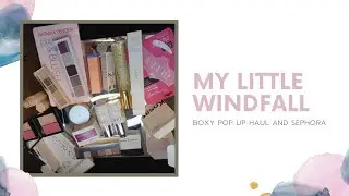 MY LITTLE WINDFALL, BOXY POP UP HAUL AND SEPHORA