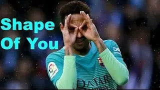 Neymar Jr Shape Of You 2017 &bull; Skills & Goals &bull; HD