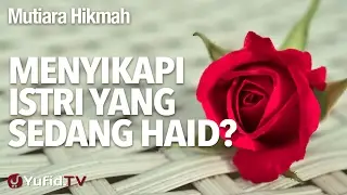Mutiara Hikmah: Menyikapi Istri Yang Sedang Haid? - Ustadz DR Firanda Andirja, MA.