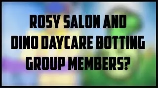 Roblox | Rosy Salon and Dino Daycare botting group members?