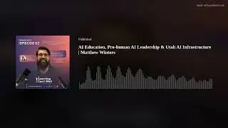 AI Education, Pro-human AI Leadership & Utah AI Infrastructure | Matthew Winters