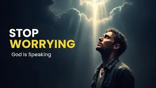 God&rsquo;s Message for You Today | Stop Worrying & Trust Him Fully 