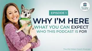 Why I Started The Pet Sitter Coach Podcast - For Professional Pet Sitters & Dog Walkers - Episode 1