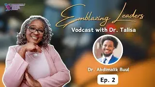 Emblazing Leaders Vodcast with Dr. Talisa | Episode 2 | Dr. Abdimalik Buul