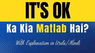 It's OK Meaning in Urdu |'Its OK Ka Kia Matlab Hota Hai'| Urdu/Hindi Explanation Included
