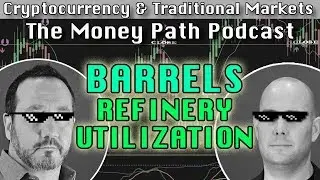 'BARRELS REFINERY UTILIZATION' - The Money Path Podcast - 126