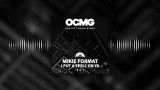Mikie Format - I Put A Spell On Ya (One City Music Group)