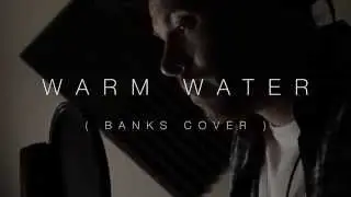Banks - Warm Water (Atticus Lowe Cover)