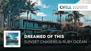 Chill House | Sunset Chasers & Ruby Ocean - Dreamed Of This