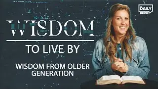 Wisdom From Older Generations | Daily Devo Bible Study