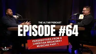The Altar Podcast # 0064 - Perspectives from a Christian Broadway Musician Part 1