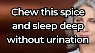 Miracle Cure: Chew This Spice For 60 Seconds And Sleep Deep Without Urination. Elderly Health