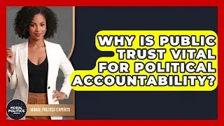Why Is Public Trust Vital For Political Accountability? - Moral Politics Experts
