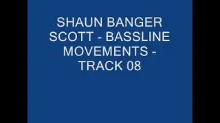 SHAUN BANGER SCOTT - BASSLINE MOVEMENTS - TRACK 08