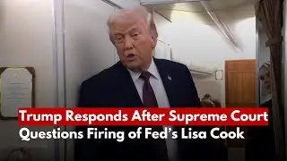 Trump Responds After Supreme Court Questions Firing of Fed&rsquo;s Lisa Cook