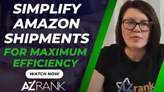 How to Simplify Amazon Shipments for Maximum Efficiency | AZ Rank