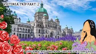 Exploring Victoria BC | Parliament & Horse Carriage Ride | Victoria Trip Part 2