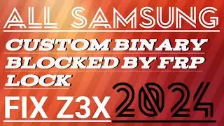 2024 Fix All Samsung Custom Binary Blocked By FRP Lock Z3x