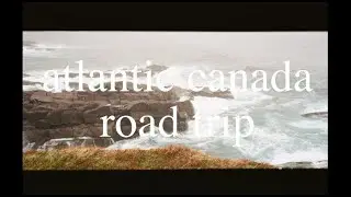 Vlog | Atlantic Canada Road Trip