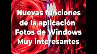 Tutorial nuevas funciones de la aplicación Fotos de Windows.