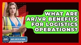 What Are AR/VR Benefits For Logistics Operations? - Smart Logistics Network