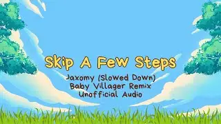 Jaxomy - Skip A Few Steps (Baby Villager Remix) (Slowed Down) (Unofficial Audio)