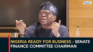 Economic Reforms: Nigeria Ready For Business - Senate Finance Committee Chairman