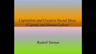 Capitalism and Creative Social Ideas (Threefold Social Order) - Rudolf Steiner