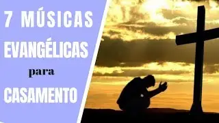 7 M&Uacute;SICAS EVANG&Eacute;LICAS para CASAMENTO