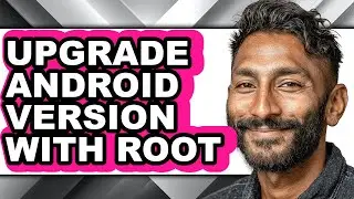 How to Upgrade Android Version with Root (easy Method)