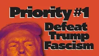 Make Defeating Trump Fascism Your #1 Priority | Bob Avakian: 
